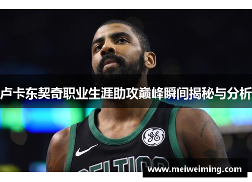 卢卡东契奇职业生涯助攻巅峰瞬间揭秘与分析