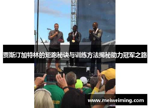 贾斯汀加特林的短跑秘诀与训练方法揭秘助力冠军之路 贾斯汀加特林的短跑秘诀与训练方法揭秘助力冠军之路