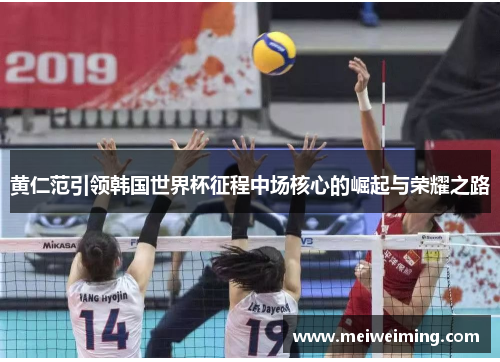 黄仁范引领韩国世界杯征程中场核心的崛起与荣耀之路 黄仁范引领韩国世界杯征程中场核心的崛起与荣耀之路
