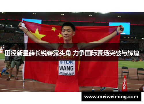 田径新星薛长锐崭露头角 力争国际赛场突破与辉煌