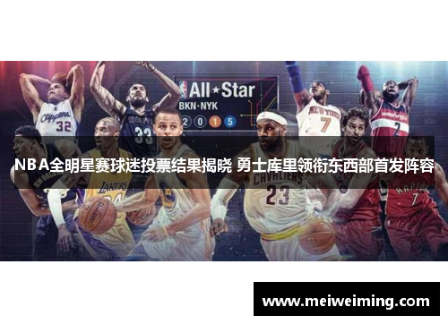 NBA全明星赛球迷投票结果揭晓 勇士库里领衔东西部首发阵容