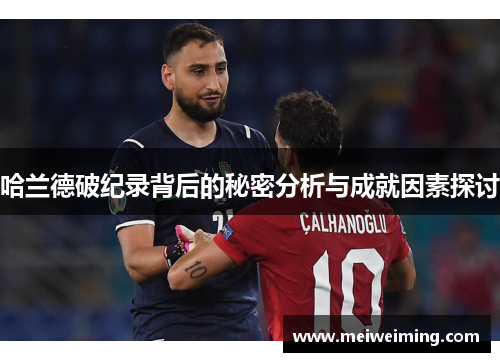 哈兰德破纪录背后的秘密分析与成就因素探讨