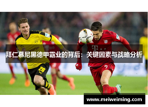 拜仁慕尼黑德甲霸业的背后：关键因素与战略分析