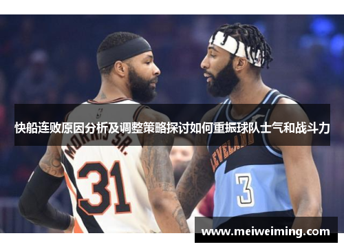 快船连败原因分析及调整策略探讨如何重振球队士气和战斗力