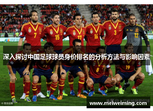 深入探讨中国足球球员身价排名的分析方法与影响因素