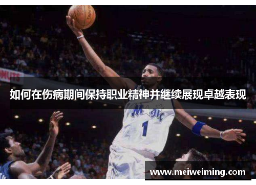 如何在伤病期间保持职业精神并继续展现卓越表现
