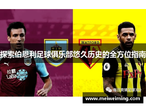 探索伯恩利足球俱乐部悠久历史的全方位指南